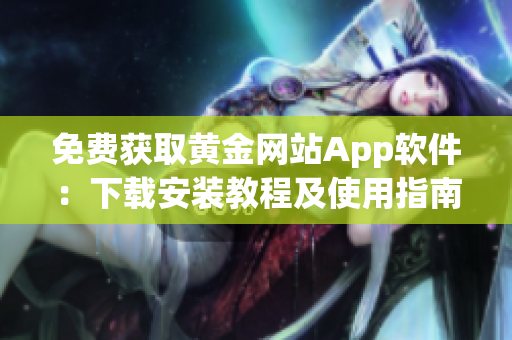 免费获取黄金网站App软件：下载安装教程及使用指南