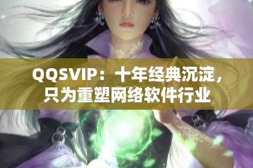 QQSVIP：十年经典沉淀，只为重塑网络软件行业