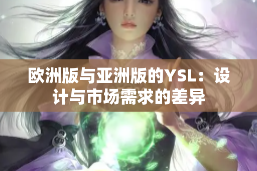 欧洲版与亚洲版的YSL：设计与市场需求的差异