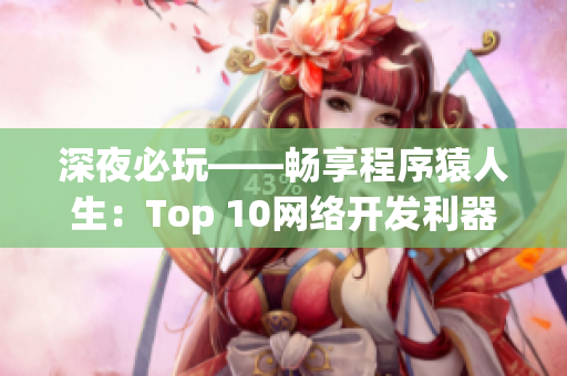 深夜必玩——畅享程序猿人生：Top 10网络开发利器