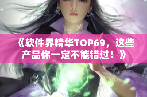 《软件界精华TOP69，这些产品你一定不能错过！》