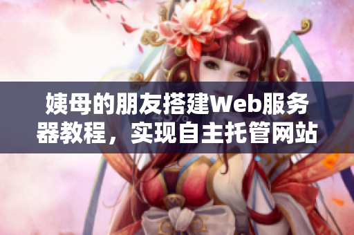 姨母的朋友搭建Web服务器教程，实现自主托管网站