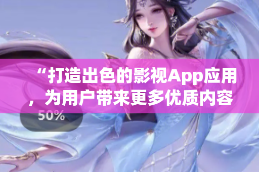 “打造出色的影视App应用，为用户带来更多优质内容”