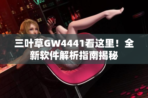 三叶草GW4441看这里！全新软件解析指南揭秘