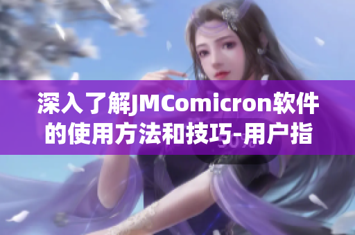 深入了解JMComicron软件的使用方法和技巧-用户指南