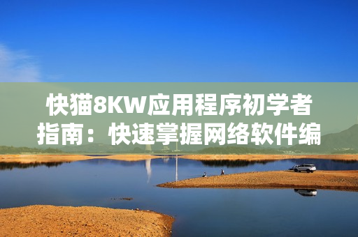 快猫8KW应用程序初学者指南：快速掌握网络软件编程技能