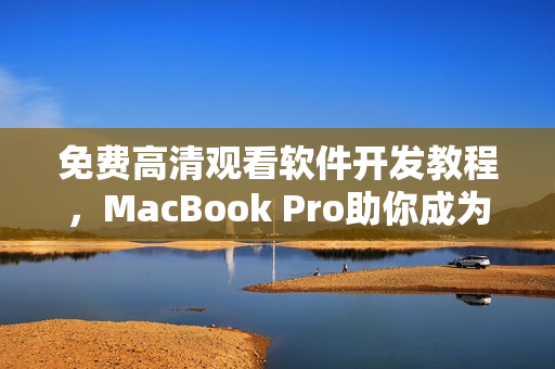 免费高清观看软件开发教程，MacBook Pro助你成为网络软件编程大师