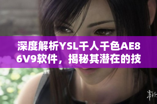 深度解析YSL千人千色AE86V9软件，揭秘其潜在的技术优势与未来趋势