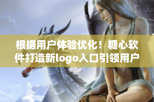 根据用户体验优化！糖心软件打造新logo入口引领用户科技生活