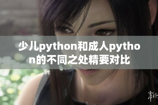 少儿python和成人python的不同之处精要对比