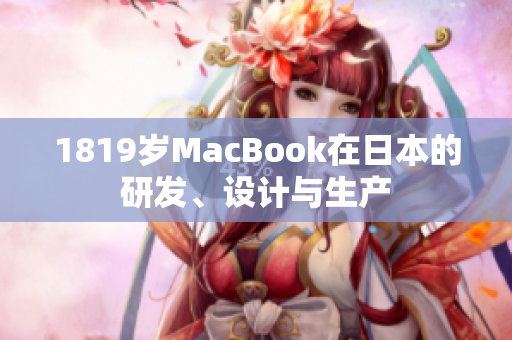 1819岁MacBook在日本的研发、设计与生产