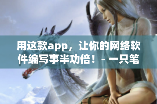 用这款app，让你的网络软件编写事半功倍！- 一只笔记。