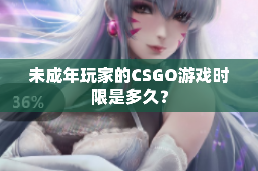 未成年玩家的CSGO游戏时限是多久？