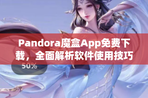 Pandora魔盒App免费下载，全面解析软件使用技巧