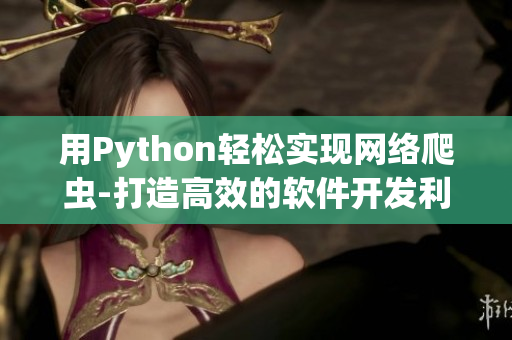 用Python轻松实现网络爬虫-打造高效的软件开发利器！