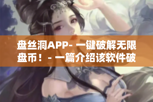 盘丝洞APP- 一键破解无限盘币！- 一篇介绍该软件破解盘币功能的文章