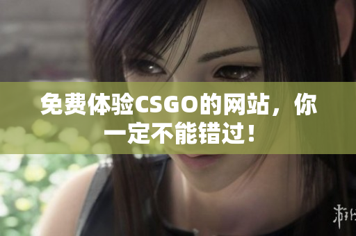 免费体验CSGO的网站，你一定不能错过！