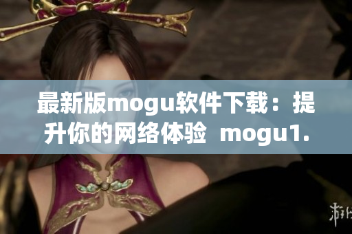 最新版mogu软件下载：提升你的网络体验  mogu1.3.1完美更新