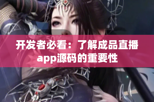 开发者必看：了解成品直播app源码的重要性