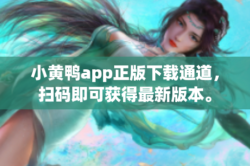 小黄鸭app正版下载通道，扫码即可获得最新版本。