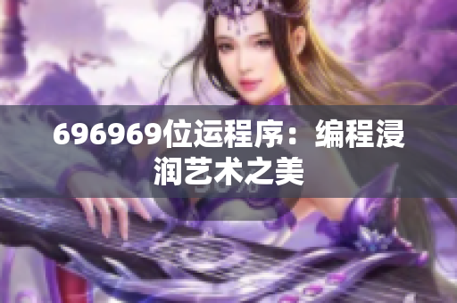 696969位运程序：编程浸润艺术之美