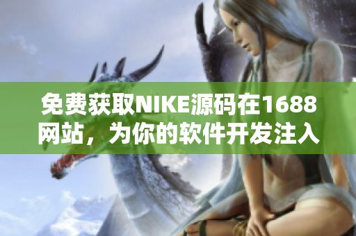 免费获取NIKE源码在1688网站，为你的软件开发注入新的商业灵感！