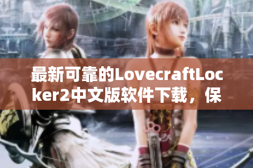 最新可靠的LovecraftLocker2中文版软件下载，保障你的网络安全！