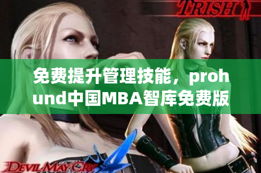 免费提升管理技能，prohund中国MBA智库免费版隆重推出！