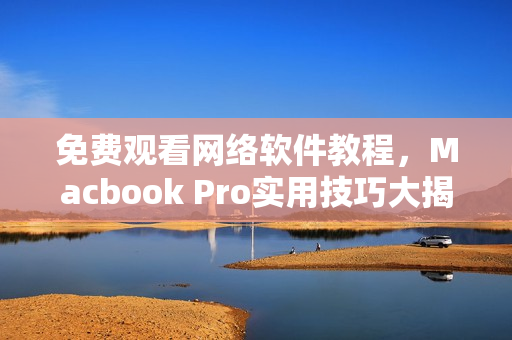 免费观看网络软件教程，Macbook Pro实用技巧大揭秘