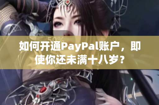 如何开通PayPal账户，即使你还未满十八岁？