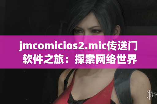 jmcomicios2.mic传送门 软件之旅：探索网络世界