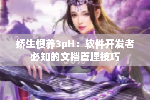 娇生惯养3pH：软件开发者必知的文档管理技巧