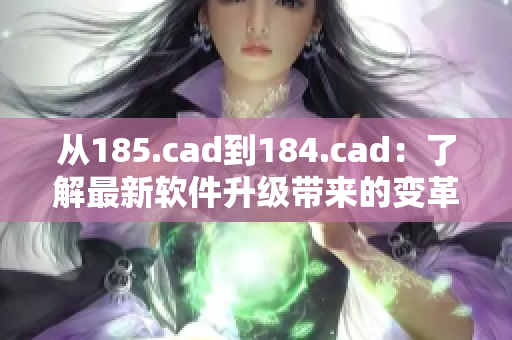 从185.cad到184.cad：了解最新软件升级带来的变革