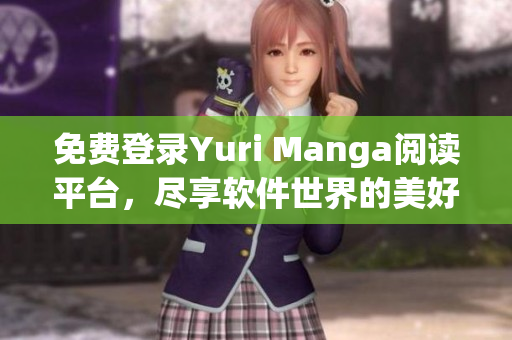 免费登录Yuri Manga阅读平台，尽享软件世界的美好