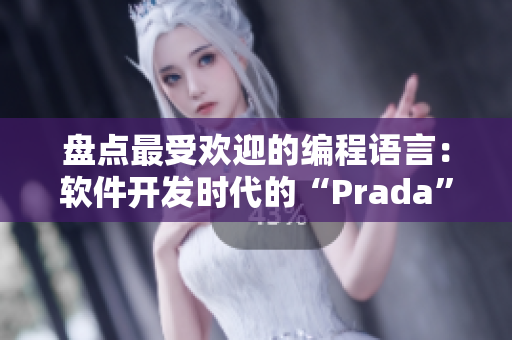 盘点最受欢迎的编程语言：软件开发时代的“Prada”