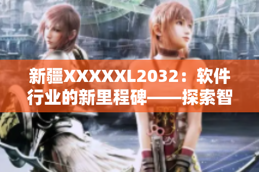 新疆XXXXXL2032：软件行业的新里程碑——探索智慧未来