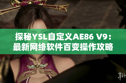 探秘YSL自定义AE86 V9：最新网络软件百变操作攻略