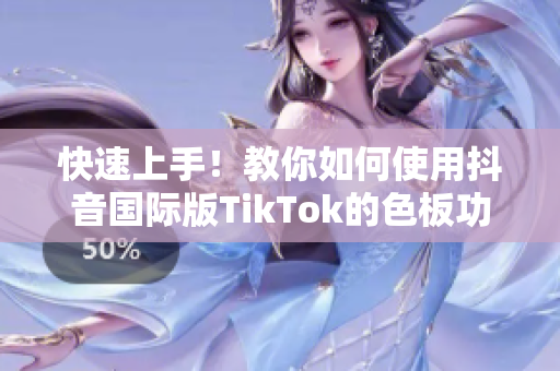 快速上手！教你如何使用抖音国际版TikTok的色板功能