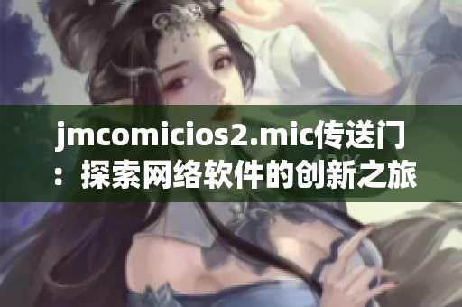 jmcomicios2.mic传送门：探索网络软件的创新之旅