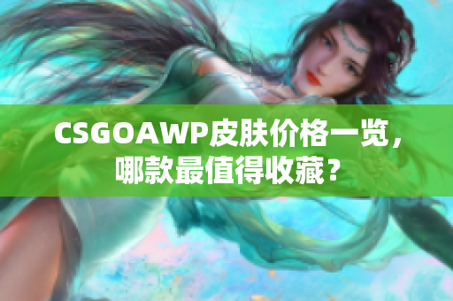 CSGOAWP皮肤价格一览，哪款最值得收藏？