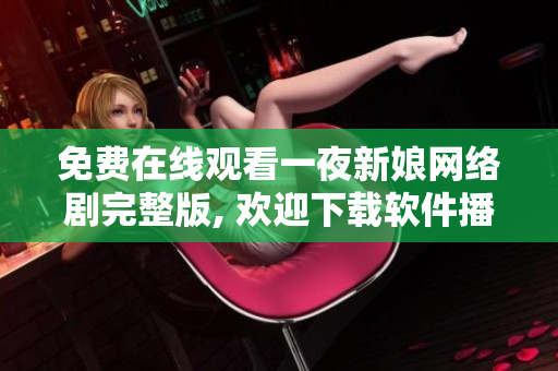 免费在线观看一夜新娘网络剧完整版, 欢迎下载软件播放