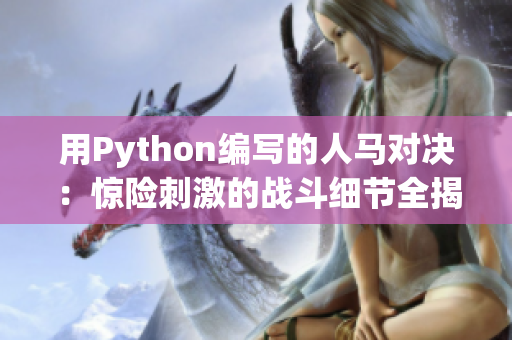 用Python编写的人马对决：惊险刺激的战斗细节全揭秘！