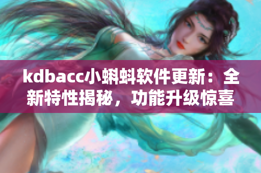 kdbacc小蝌蚪软件更新：全新特性揭秘，功能升级惊喜多