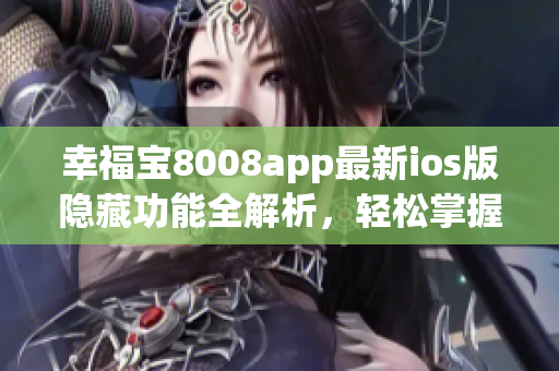 幸福宝8008app最新ios版隐藏功能全解析，轻松掌握入口秘籍