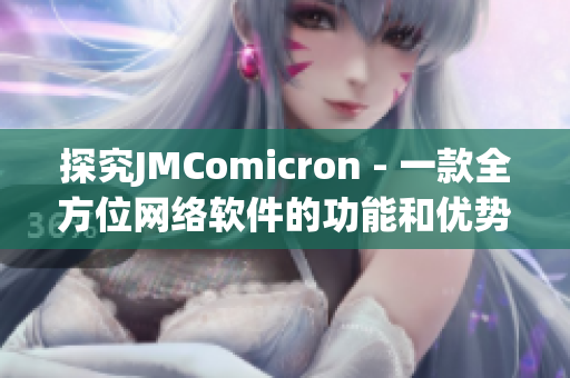 探究JMComicron - 一款全方位网络软件的功能和优势