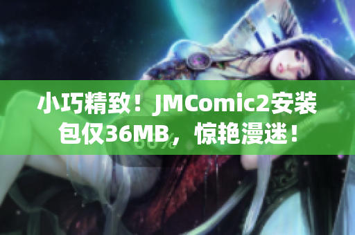 小巧精致！JMComic2安装包仅36MB，惊艳漫迷！