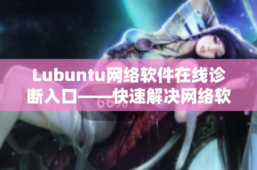 Lubuntu网络软件在线诊断入口——快速解决网络软件故障