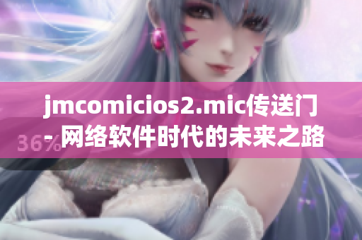 jmcomicios2.mic传送门 - 网络软件时代的未来之路