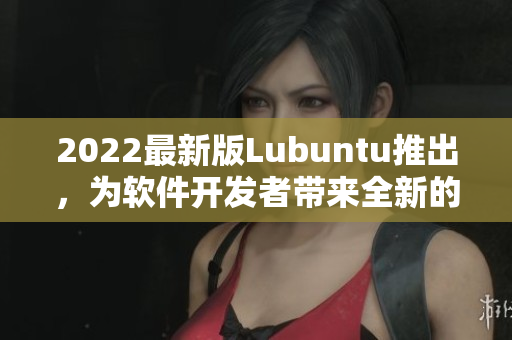 2022最新版Lubuntu推出，为软件开发者带来全新的网页体验