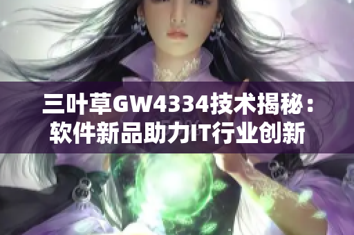 三叶草GW4334技术揭秘：软件新品助力IT行业创新